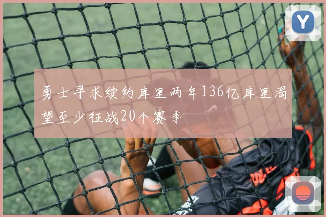 勇士寻求续约库里两年136亿库里渴望至少征战20个赛季