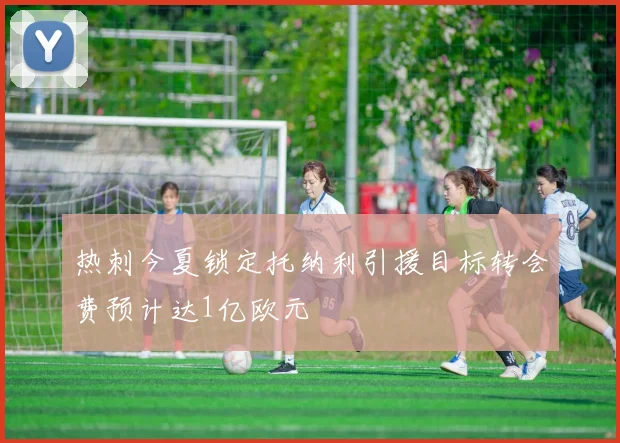热刺今夏锁定托纳利引援目标转会费预计达1亿欧元